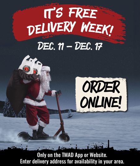 Free Delivery Week! Dec. 11–17. Santa on a scooter with TMAD bag. Order online at TMAD app or website. Free Delivery Week! Dec. 11–17. Santa on a scooter with TMAD bag. Order online at TMAD app or website.